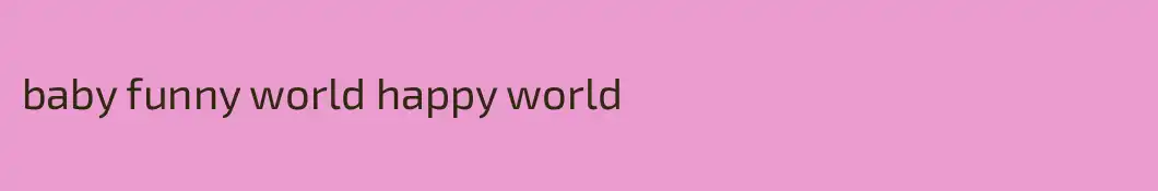 baby funny world happy world